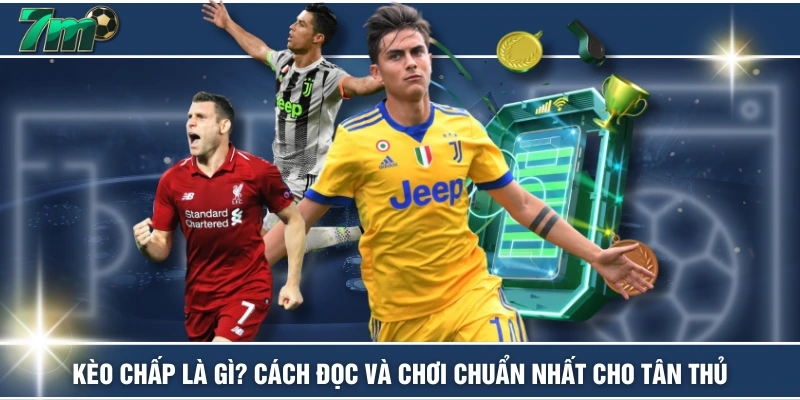 Kèo Chấp Là Gì? Cách Đọc Và Chơi Chuẩn Nhất Cho Tân Thủ 1 Kèo Chấp Là Gì? Cách Đọc Và Chơi Chuẩn Nhất Cho Tân Thủ