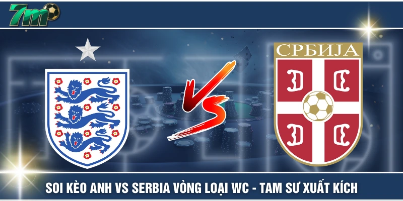 Soi Kèo Anh Vs Serbia Vòng Loại WC - Tam Sư Xuất Kích 1 Soi Kèo Anh Vs Serbia Vòng Loại WC - Tam Sư Xuất Kích